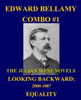Edward Bellamy Combo #1: The Julian West Novels: Looking Backward: 2000-1887/Equality