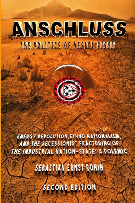 Anschluss: The Politics of Vesica Piscis: Energy Devolution, Ethno Nationalism, and the Secessionist Fracturing of the Industrial Nation State: A Polemic