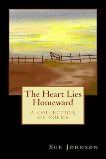 The Heart Lies Homeward: A Collection of Poems