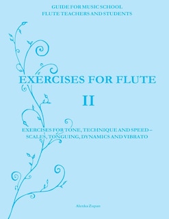 Exercises for Flute II: Exercises for tone, technique and speed - scales, tonguing, dynamics and vibrato