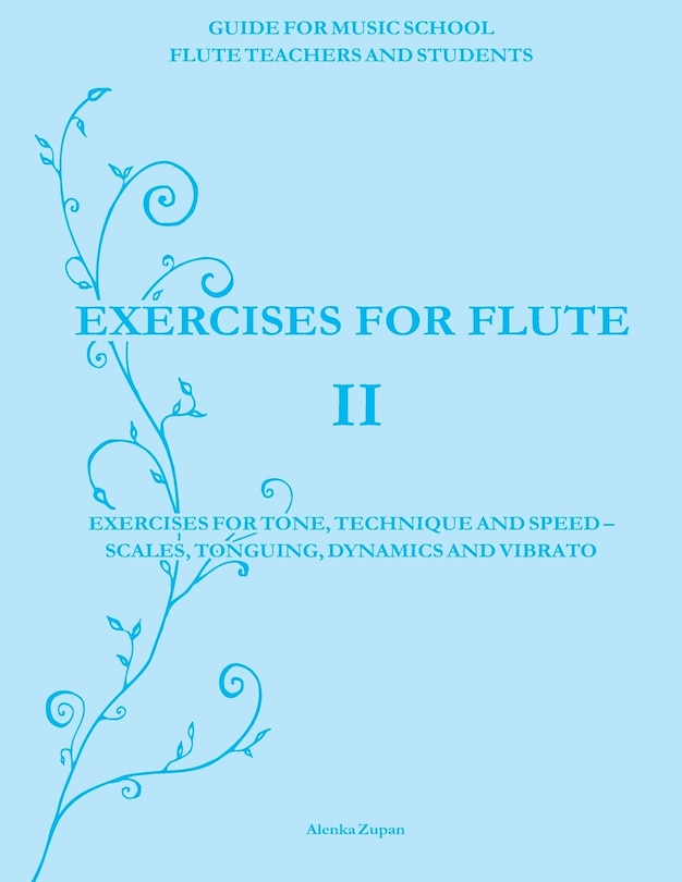 Exercises for Flute II: Exercises for tone, technique and speed - scales, tonguing, dynamics and vibrato