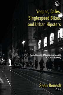 Vespas, Cafes, Singlespeed Bikes, and Urban Hipsters: Gentrification, Urban Mission, and Church Planting