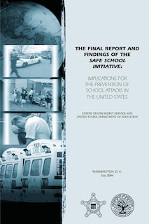 The Final Report and Findings of the Safe School Initiative: Implications for the Prevention of School Attacks in the United States