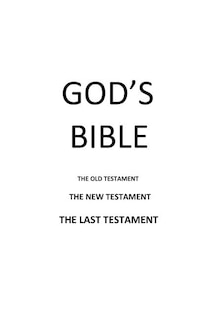 God's Bible: The Old Testament The New Testament The Last Testament