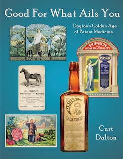 Good For What Ails You: Dayton's Golden Age of Patent Medicine
