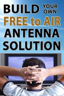 Build Your Own Free To Air Antenna Solution