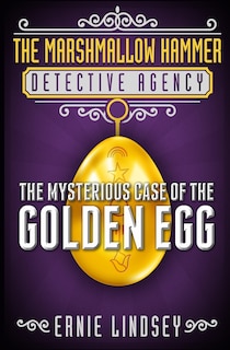 The Marshmallow Hammer Detective Agency: The Mysterious Case of the Golden Egg