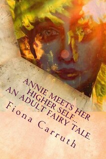 Front cover_Annie Meets Her Higher Self...An Adult Fairy Tale.