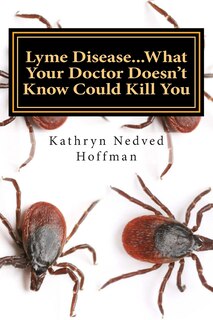 Front cover_Lyme Disease...What Your Doctor Doesn't Know Could Kill You
