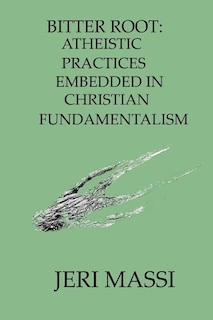 Bitter Root: Atheistic Practices Embedded in Christian Fundamentalism