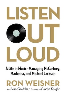 Listen Out Loud: A Life In Music--managing Mccartney, Madonna, And Michael Jackson