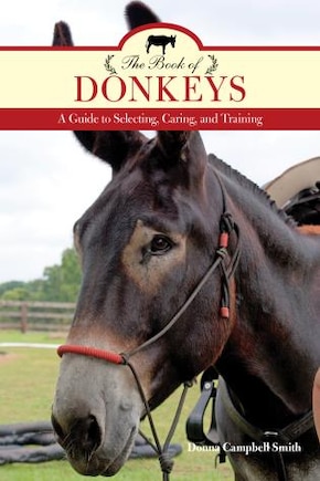 The Book of Donkeys: A Guide to Selecting, Caring, and Training