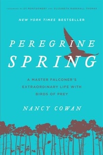 Peregrine Spring: A Master Falconer's Extraordinary Life With Birds Of Prey