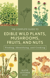 Front cover_The Complete Guide to Edible Wild Plants, Mushrooms, Fruits, and Nuts