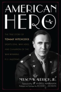 American Hero: The True Story of Tommy Hitchcock--Sports Star, War Hero, and Champion of the War-Winning P-51 Mustang