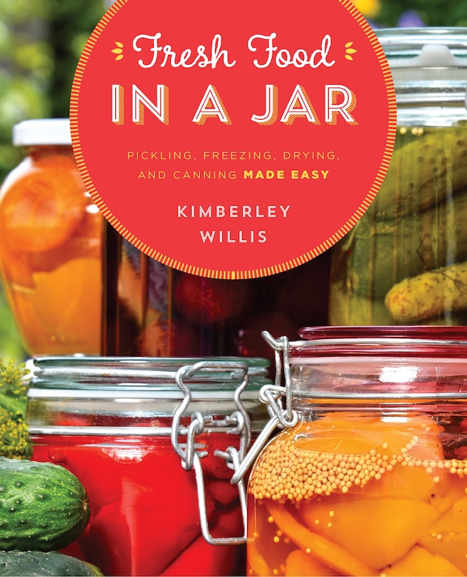 Fresh Food In A Jar: Pickling, Freezing, Drying, And Canning Made Easy