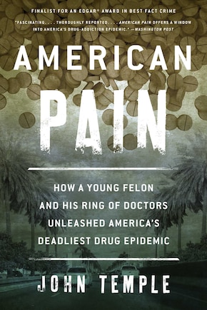 American Pain: How a Young Felon and His Ring of Doctors Unleashed America’s Deadliest Drug Epidemic