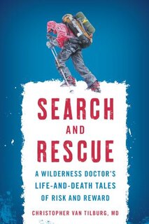 Search And Rescue: A Wilderness Doctor's Life-and-death Tales Of Risk And Reward