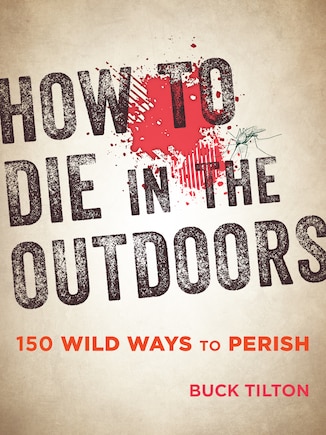 How To Die In The Outdoors: 150 Wild Ways To Perish