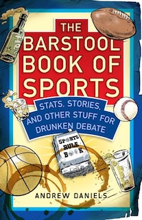 The Barstool Book Of Sports: Stats, Stories, And Other Stuff For Drunken Debate