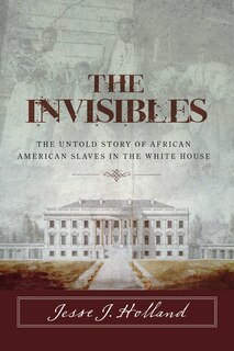 Front cover_The Invisibles: The Untold Story of African American Slaves in the White House