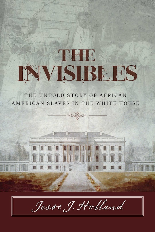 Front cover_The Invisibles: The Untold Story of African American Slaves in the White House