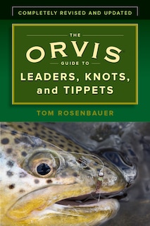 The Orvis Guide To Leaders, Knots, And Tippets: A Detailed, Streamside Field Guide To Leader Construction, Fly-fishing Knots, Tippets And More