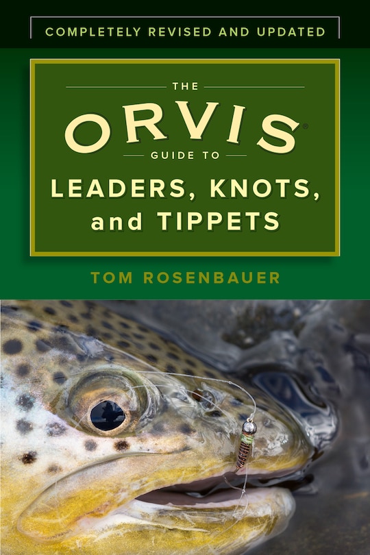 The Orvis Guide To Leaders, Knots, And Tippets: A Detailed, Streamside Field Guide To Leader Construction, Fly-fishing Knots, Tippets And More