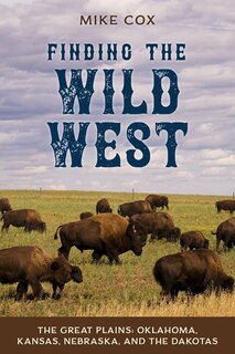 Front cover_Finding The Wild West: The Great Plains