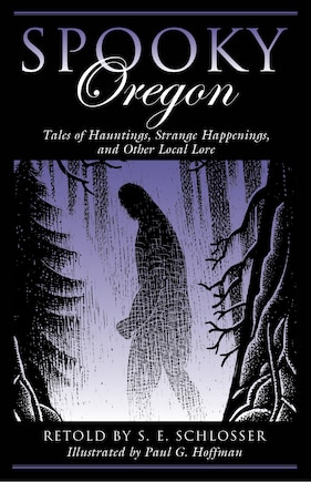 Spooky Oregon: Tales Of Hauntings, Strange Happenings, And Other Local Lore