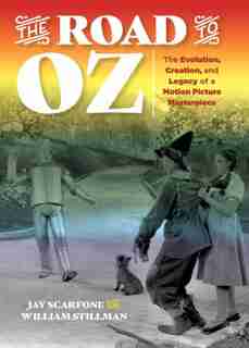 The Road To Oz: The Evolution, Creation, And Legacy Of A Motion Picture Masterpiece by Jay Scarfone
