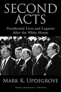 Second Acts: Presidential Lives And Legacies After The White House