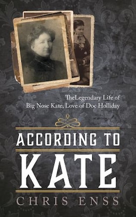 According To Kate: The Legendary Life Of Big Nose Kate, Love Of Doc Holliday