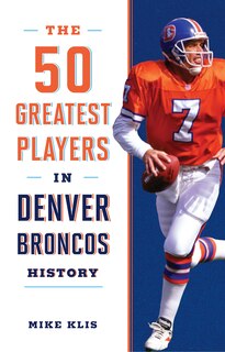 Front cover_The 50 Greatest Players in Denver Broncos History