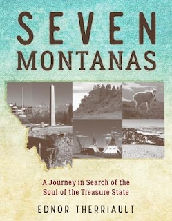 Seven Montanas: A Journey In Search Of The Soul Of The Treasure State