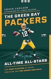 The Green Bay Packers All-Time All-Stars: The Best Players at Each Position for the Green and Gold