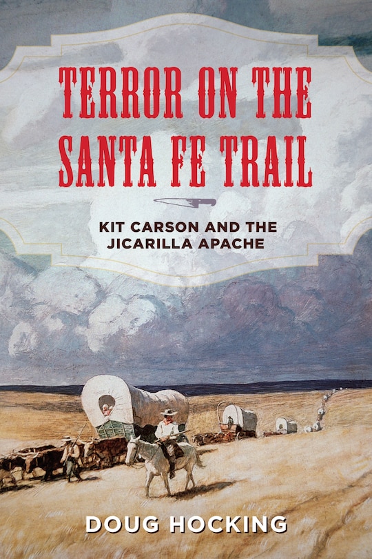 Terror On The Santa Fe Trail: Kit Carson And The Jicarilla Apache