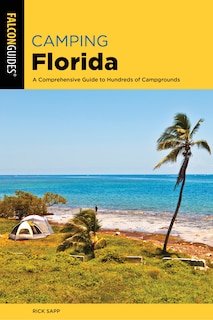 Camping Florida: A Comprehensive Guide To Hundreds Of Campgrounds