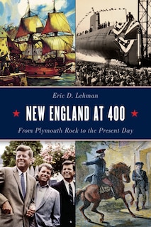 New England At 400: From Plymouth Rock To The Present Day