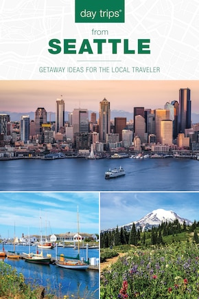 Day Trips® From Seattle: Getaway Ideas For The Local Traveler