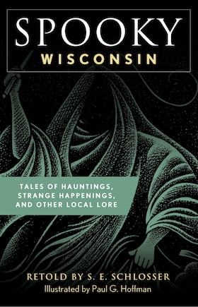 Spooky Wisconsin: Tales Of Hauntings, Strange Happenings, And Other Local Lore