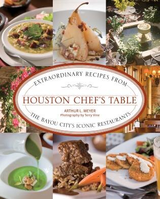 Houston Chef's Table: Extraordinary Recipes From The Bayou City’s Iconic Restaurants