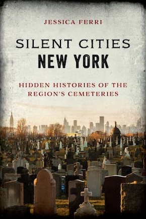 Silent Cities New York: Hidden Histories of the Region’s Cemeteries