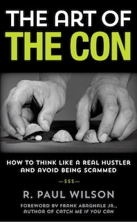 The Art of the Con: How to Think Like a Real Hustler and Avoid Being Scammed