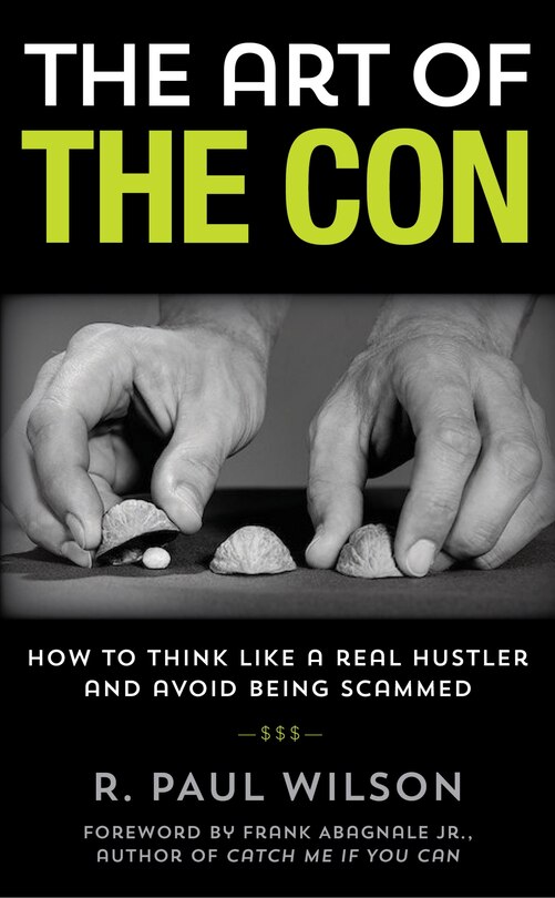 The Art of the Con: How to Think Like a Real Hustler and Avoid Being Scammed