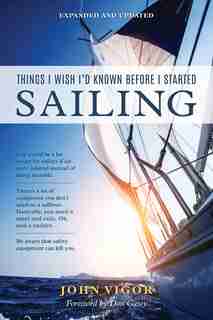 Things I Wish I'd Known Before I Started Sailing, Expanded And Updated by John Vigor