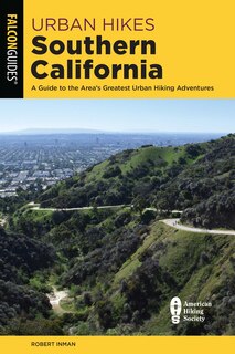 Urban Hikes Southern California: A Guide To The Area's Greatest Urban Hiking Adventures