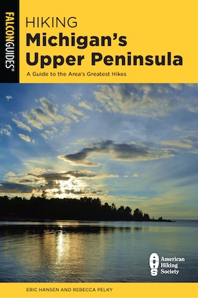 Hiking Michigan's Upper Peninsula: A Guide To The Area's Greatest Hikes