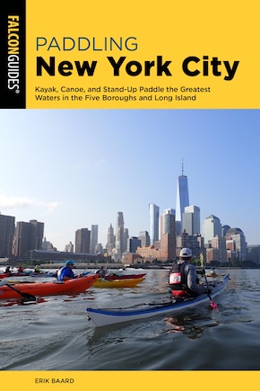 Paddling New York City: Kayak, Canoe, And Stand-up Paddle The Greatest Waters In The Five Boroughs And Long Island