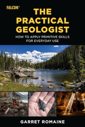 The Practical Geologist: How To Apply Primitive Skills For Everyday Use